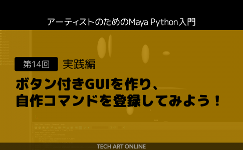 アーティストのためのMaya Python入門 第14回「ボタン付きGUIを作り、自作コマンドを登録してみよう！」 | TECH ART ONLINE